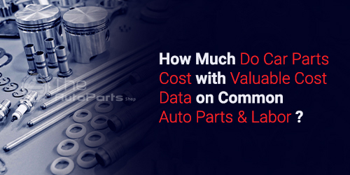 How-Much-Do-Car-Parts-Cost-Valuable-Cost-Data-on-Common-Auto-Parts-and-Labor
