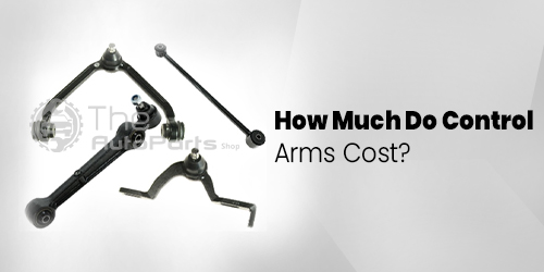 How Much Do Control Arms Cost