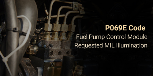 P069E Code: Fuel Pump Control Module Requested MIL Illumination