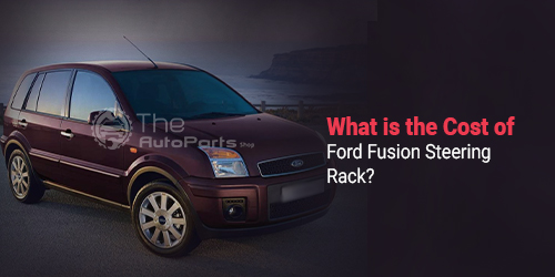 What-is-the-Cost-of-Ford-Fusion-Steering-Rack