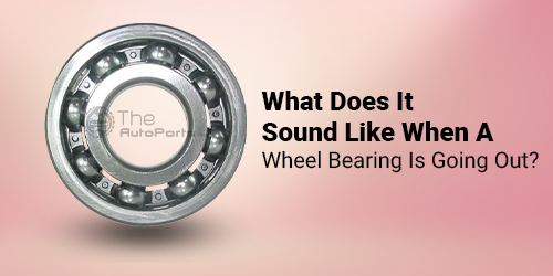 What-Does-It-Sound-Like-When-A-Wheel-Bearing-Is-Going-Out