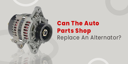Can-The-Auto-Parts-Shop-Replace-An-Alternator