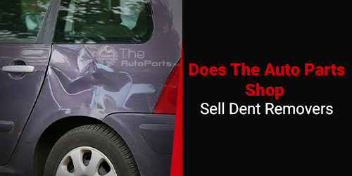 Does-The-Auto-Parts-Shop-Sell-Dent-Removers